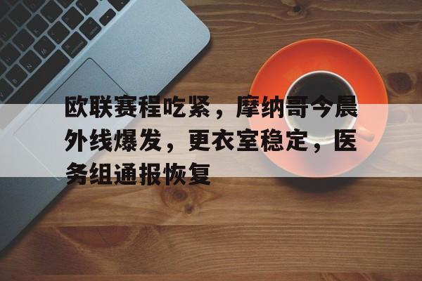 欧联赛程吃紧，摩纳哥今晨外线爆发，更衣室稳定，医务组通报恢复(摩纳哥vs特拉维夫马卡比)爱游戏